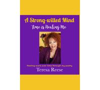 A Strong-Willed Mind - Time Is Healing Me: Healing Scars Over Time Through My Poetry