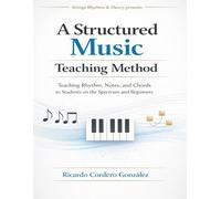 A Structured Music Teaching Method: Teaching Rhythm, Notes, and Chords to Students in the Spectrum and Beginners