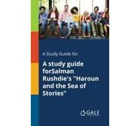 A Study Guide For A Study Guide Forsalman Rushdie's "Haroun And The Sea Of Stories