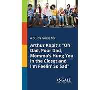 A Study Guide For Arthur Kopit's "Oh Dad, Poor Dad, Momma's Hung You In The Closet And I'm Feelin' So Sad
