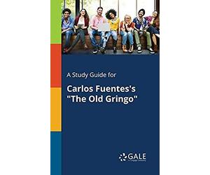 A Study Guide For Carlos Fuentes's "The Old Gringo