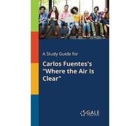 A Study Guide For Carlos Fuentes's "Where The Air Is Clear