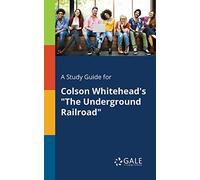A Study Guide for Colson Whitehead's "The Underground Railroad"