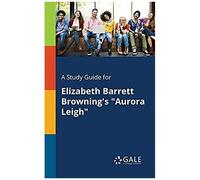 A Study Guide For Elizabeth Barrett Browning's "Aurora Leigh