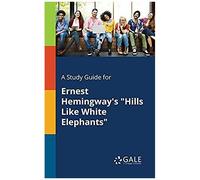 A Study Guide For Ernest Hemingway's "Hills Like White Elephants