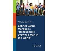 A Study Guide for Gabriel Garcia Marquezs quotHandsomest Drowned Man in the Worldquot - Cengage Learning Gale - Creative Media Partners LLC - Livre en Ang Cengage Learning GaleCengage Learning Gale (A