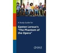 A Study Guide For Gaston Leroux's "The Phantom Of The Opera