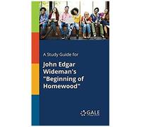 A Study Guide For John Edgar Wideman's "Beginning Of Homewood
