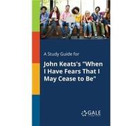 A Study Guide for John Keatss When I Have Fears That I May Cease to Be by Cengage Learning Gale Cengage Learning Gale (Auteur)
