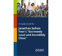 A Study Guide For Jonathan Safran Foer's "Extremely Loud And Incredibly Close