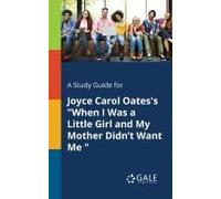 A Study Guide For Joyce Carol Oates's "When I Was A Little Girl And My Mother Didn't Want Me