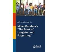 A Study Guide For Milan Kundera's "The Book Of Laughter And Forgetting