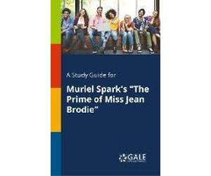 A Study Guide For Muriel Spark's "The Prime Of Miss Jean Brodie
