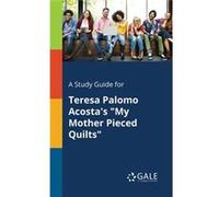 A Study Guide for Teresa Palomo Acostas quotMy Mother Pieced Quiltsquot - Cengage Learning Gale - Creative Media Partners LLC - Livre en Anglais Cengage Learning GaleCengage Learning Gale (Auteur)