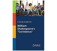 A Study Guide For William Shakespeare's "Coriolanus