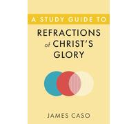 A Study Guide to Refractions of Christ’s Glory