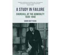 A Study in Failure: Churchill at the Admiralty, 1939-1940