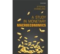 A Study in Monetary Macroeconomics - Homburg Stefan Professor and Director Professor and Director Institute of Public Finance Leibniz University Hannover Homburg Stefan Professor and Director Professo