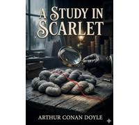 A Study in Scarlet: by Arthur Conan Doyle