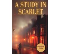 A Study in Scarlet (Large Print Edition): The Birth of a Legend - Solving Crimes and Mysteries with Sherlock Holmes in 19th Century London