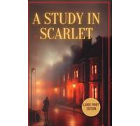A Study in Scarlet (Large Print Edition): The Birth of a Legend - Solving Crimes and Mysteries with Sherlock Holmes in 19th Century London