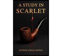 A Study in Scarlet: The First Sherlock Holmes Mystery - Illustrated, Annotated & Restored (Collector’s Edition)