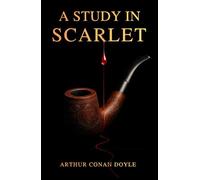 A Study in Scarlet: The First Sherlock Holmes Mystery - Illustrated, Annotated & Restored (Collector’s Edition)