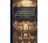 A Study In The Criticism Of Prose Fiction From Daniel Defoe To Jane Austen
