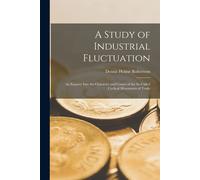 A Study Of Industrial Fluctuation: An Enquiry Into The Character And Causes Of The So-Called Cyclical Movements Of Trade
