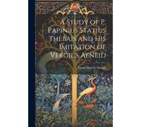 A Study Of P. Papinius Statius Thebais And His Imitation Of Vergil's Aeneid