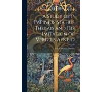 A Study Of P. Papinius Statius Thebais And His Imitation Of Vergil's Aeneid
