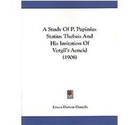 A Study of P. Papinius Statius' Thebais and His Imitation of Vergil's Aeneid Ernest Darwin Daniells (Auteur)