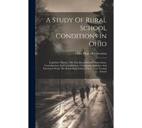 A Study Of Rural School Conditions In Ohio: Legislative History, The One-Room School, Supervision, Centralization And Consolidation, Community Activit