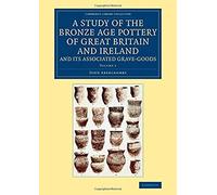A Study Of The Bronze Age Pottery Of Great Britain And Ireland And Its Associated Grave-Goods - Volume 1