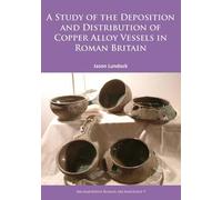 A Study Of The Deposition And Distribution Of Copper Alloy Vessels In Roman Britain