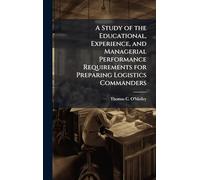 A Study of the Educational, Experience, and Managerial Performance Requirements for Preparing Logistics Commanders