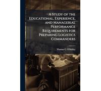 A Study of the Educational, Experience, and Managerial Performance Requirements for Preparing Logistics Commanders