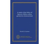 A study of the Ethics of Spinoza (Ethica ordine geometrico demonstrata)