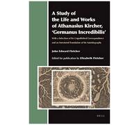 A Study Of The Life And Works Of Athanasius Kircher, 'germanus Incredibilis