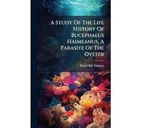 A Study Of The Life History Of Bucephalus Haimeanus, A Parasite Of The Oyster