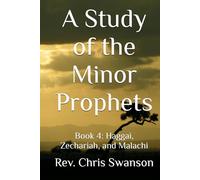 A Study of the Minor Prophets: Book 4: Haggai, Zechariah, and Malachi