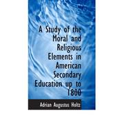 A Study Of The Moral And Religious Elements In American Secondary Education Up To 1800
