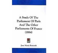 A Study of the Parliament of Paris and the Other Parliaments of France Jane Marie Bancroft (Auteur)