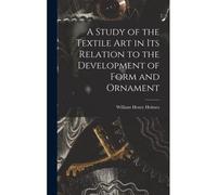 A Study Of The Textile Art In Its Relation To The Development Of Form And Ornament