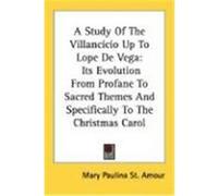 A Study of the Villancicio Up to Lope de Vega: Its Evolution from Profane to Sacred Themes and Specifically to the Christmas Carol St Amour, Mary Paulina (Auteur)
