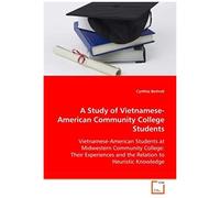 A Study Of Vietnamese-American Community College Students: Vietnamese-American Students At Midwestern Community College: Their Experiences And The Relation To Heuristic Knowledge