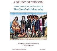 A Study Of Wisdom: Three Tracts By The Author Of The Cloud Of Unknowing