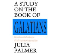 A Study on the Book of Galatians: Uncomplicating the Complexities of God's Word, One Chapter at a Time
