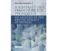 A Substance-Free Framework for Phonology: An Analysis of the Breton Dialect of Bothoa (Edinburgh Studies in Theoretical Linguistics) - [Version Originale] Inconnu (Auteur)