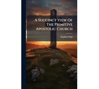 A Succinct View Of The Primitive Apostolic Church